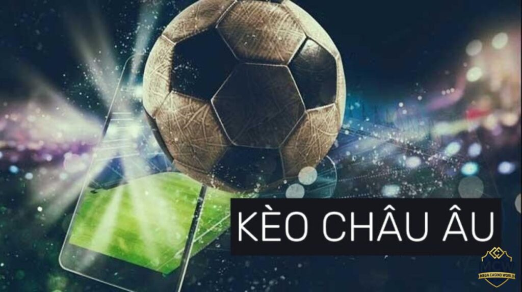 Kèo Châu Âu Là Gì?