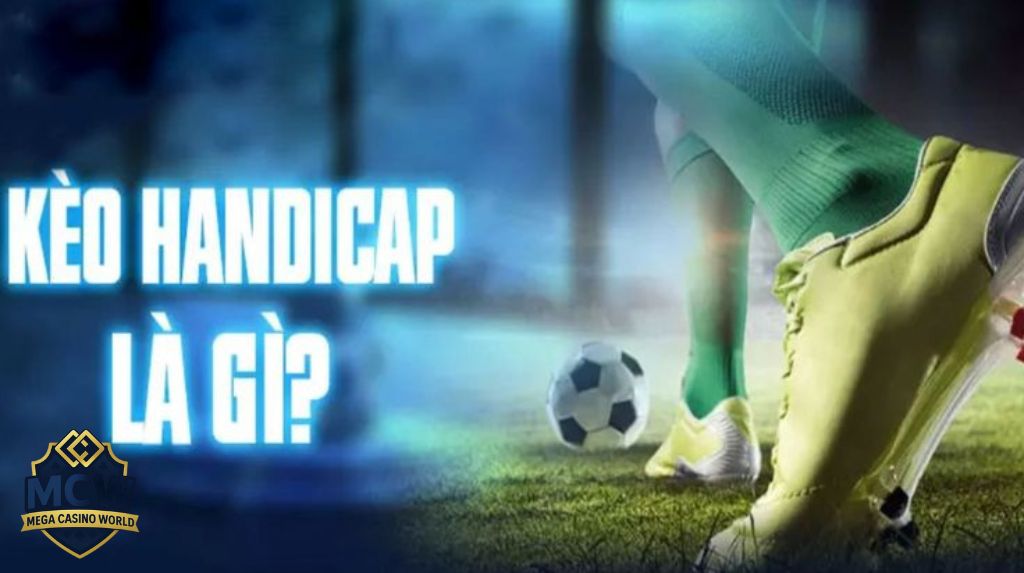 Kèo Handicap - Cách Chơi và Bí Quyết Soi Kèo Chuẩn Xác